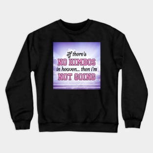 If There's No Himbos In Heaven... Then Im Not Going Crewneck Sweatshirt